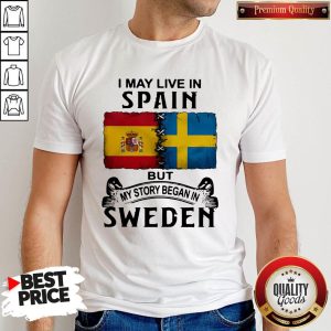 Funny I May Live In Spain But My Story Began In Sweden Shirt