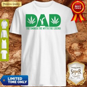 Never Dad The Smoker The Myth The Legend Marijuana Shirt