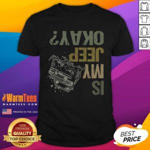 Is My Jeep Okay Funny Jeep Lover Off Road Vintage Shirt