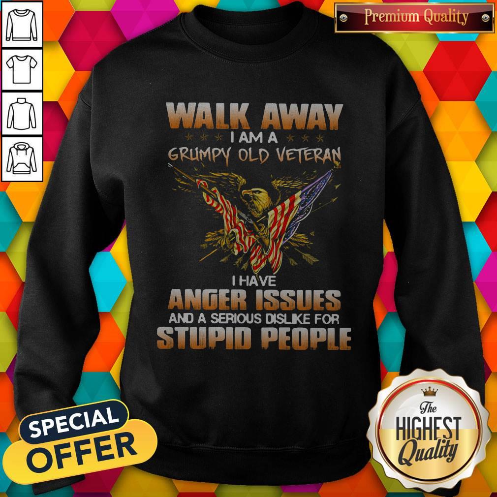 eagle-walk-away-i-am-a-grumpy-old-veteran-i-have-anger-issues-and-a-serious-dislike-for-stupid-people-sweatshirt.jpg