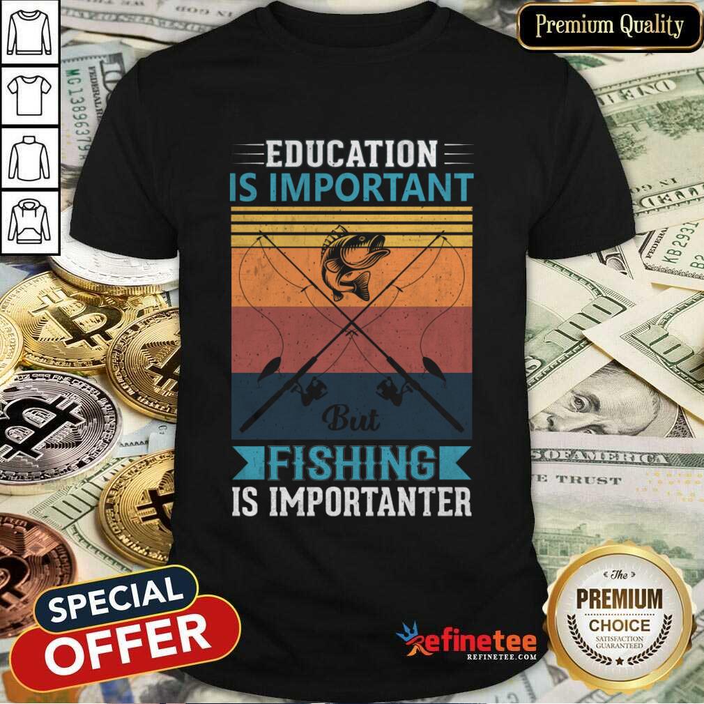 Education Is Important But Fishing Is Importanter Vintage Shirt