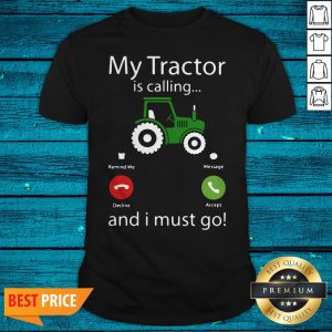 My Tractor Is Calling Snd I Must Go Shirt