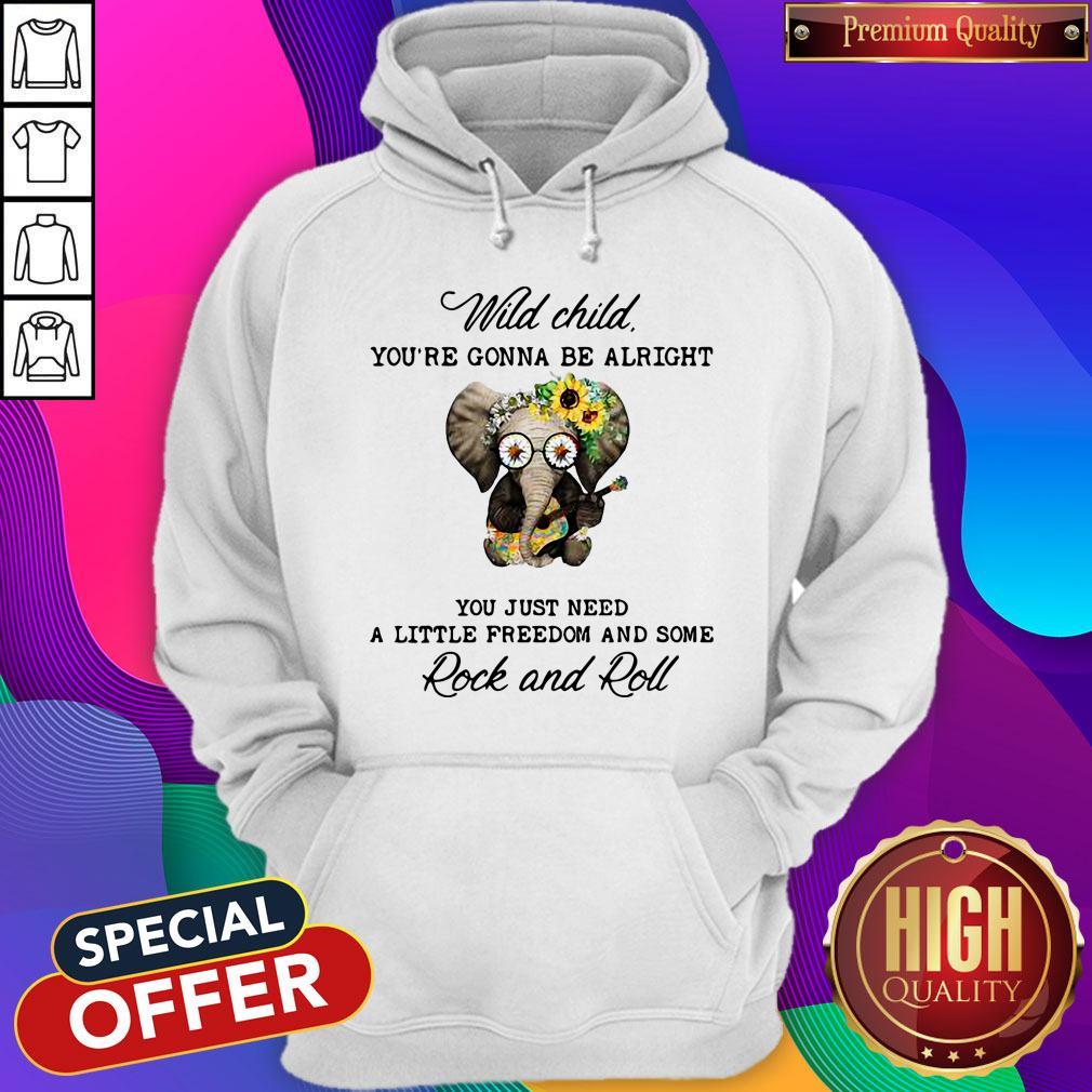 elephant-wild-child-youre-gonna-be-alright-you-just-need-a-little-freedom-and-some-rock-and-roll-hoodie.jpg