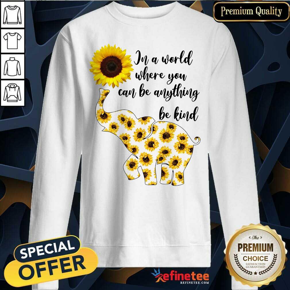 Elephants Sunflower In A World Where You Can Be Anything Be Kind Shirt