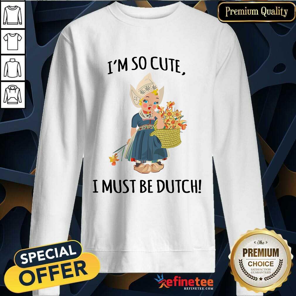 Enthusiastic Im So Cute I Must Be Dutch Shirt