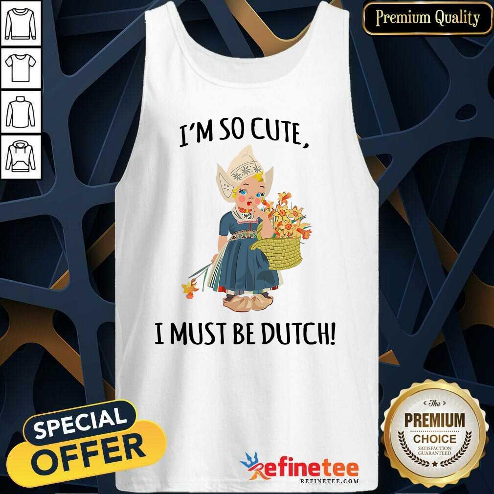 Enthusiastic Im So Cute I Must Be Dutch Shirt