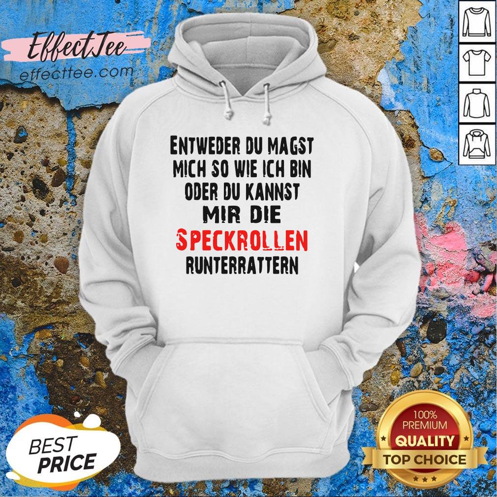 entweder-du-magst-mich-so-wie-ich-bin-oder-du-kannst-mir-die-speckrollen-runterrattern-hoodie.jpg
