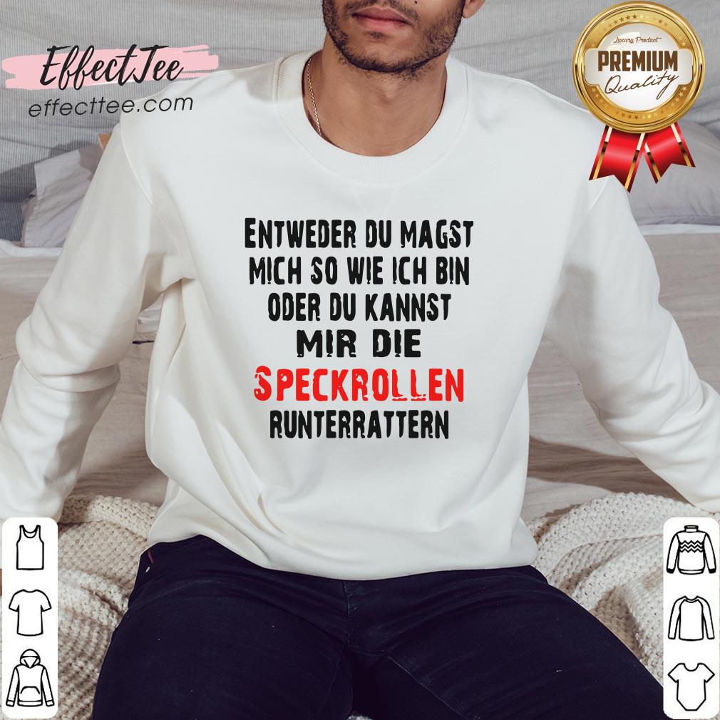 entweder-du-magst-mich-so-wie-ich-bin-oder-du-kannst-mir-die-speckrollen-runterrattern-sweatshirt.jpg