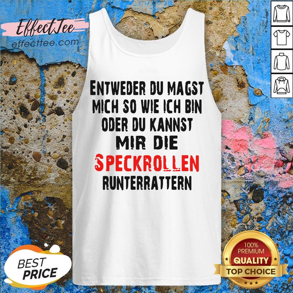 entweder-du-magst-mich-so-wie-ich-bin-oder-du-kannst-mir-die-speckrollen-runterrattern-tank-top.jpg