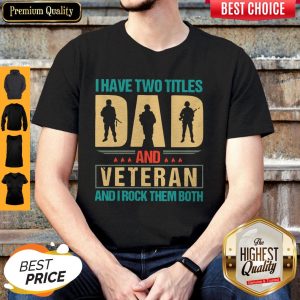 I Have Two Titles Dad And Veteran And I Rock Them Both Shirt
