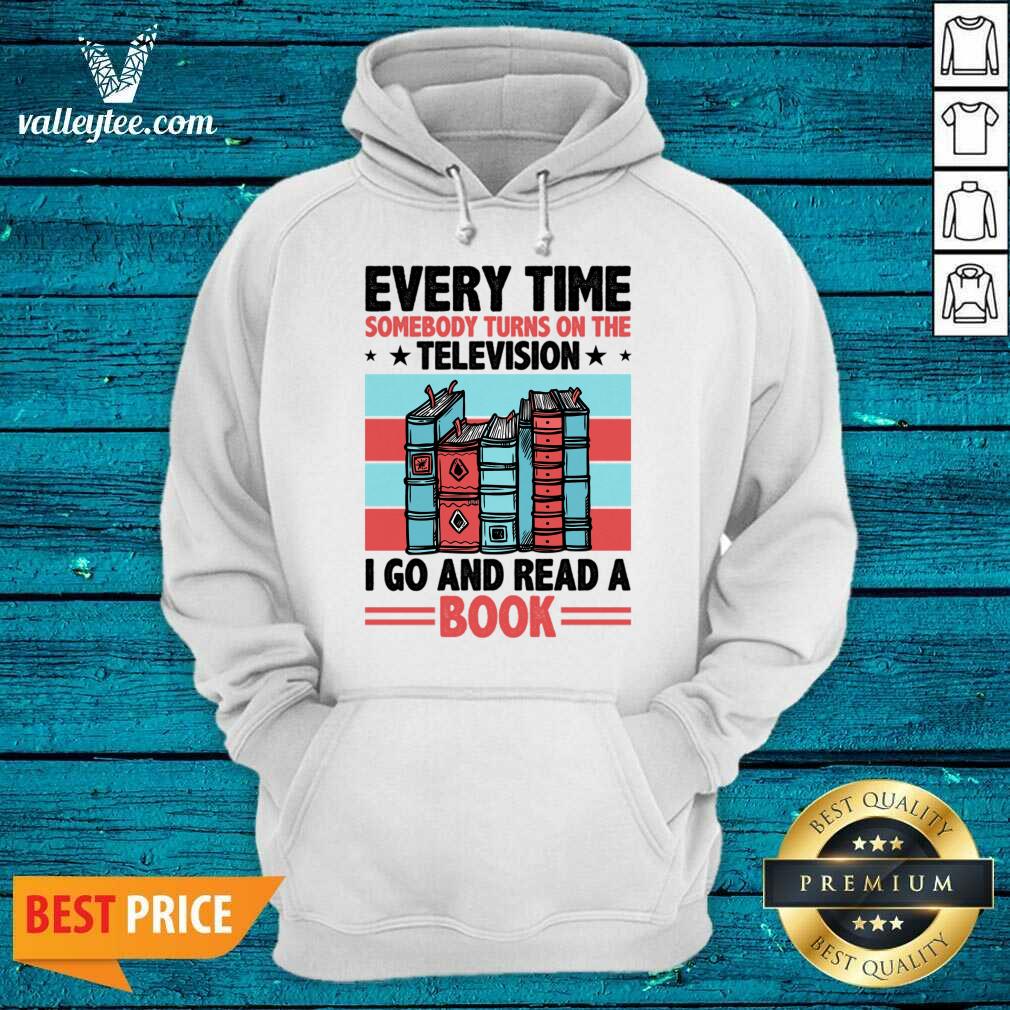 Every Time Somebody Turns On The Television I Go And Read A Book Shirt