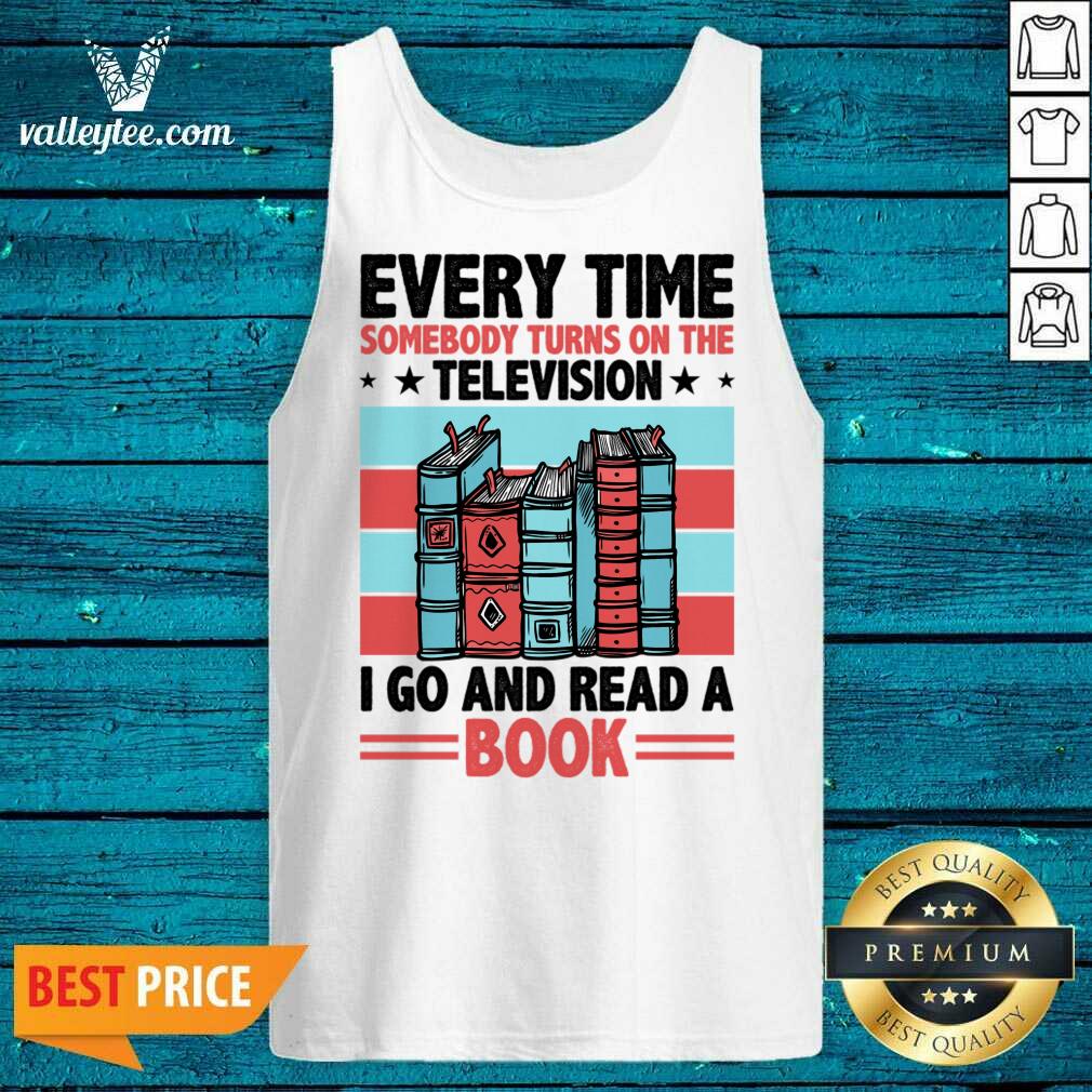 Every Time Somebody Turns On The Television I Go And Read A Book Shirt