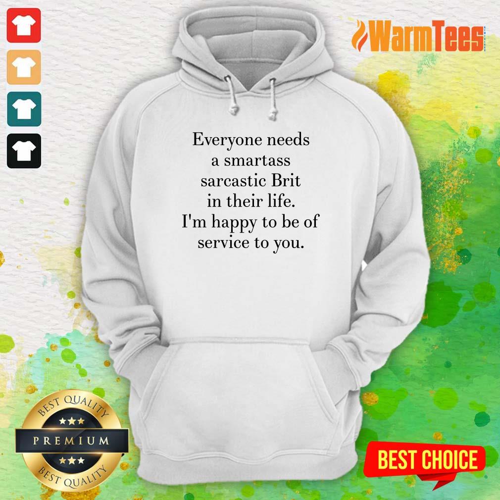 everyone-needs-a-smartass-sarcastic-brit-in-their-life-im-happy-to-be-of-servichoodie.jpg