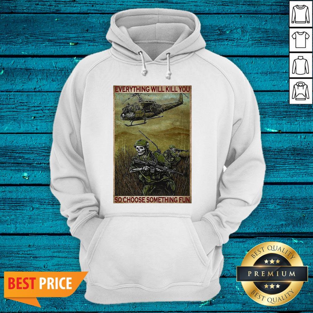 Everything Will Kill You So Choose Something Fun Vertical Poster Shirt