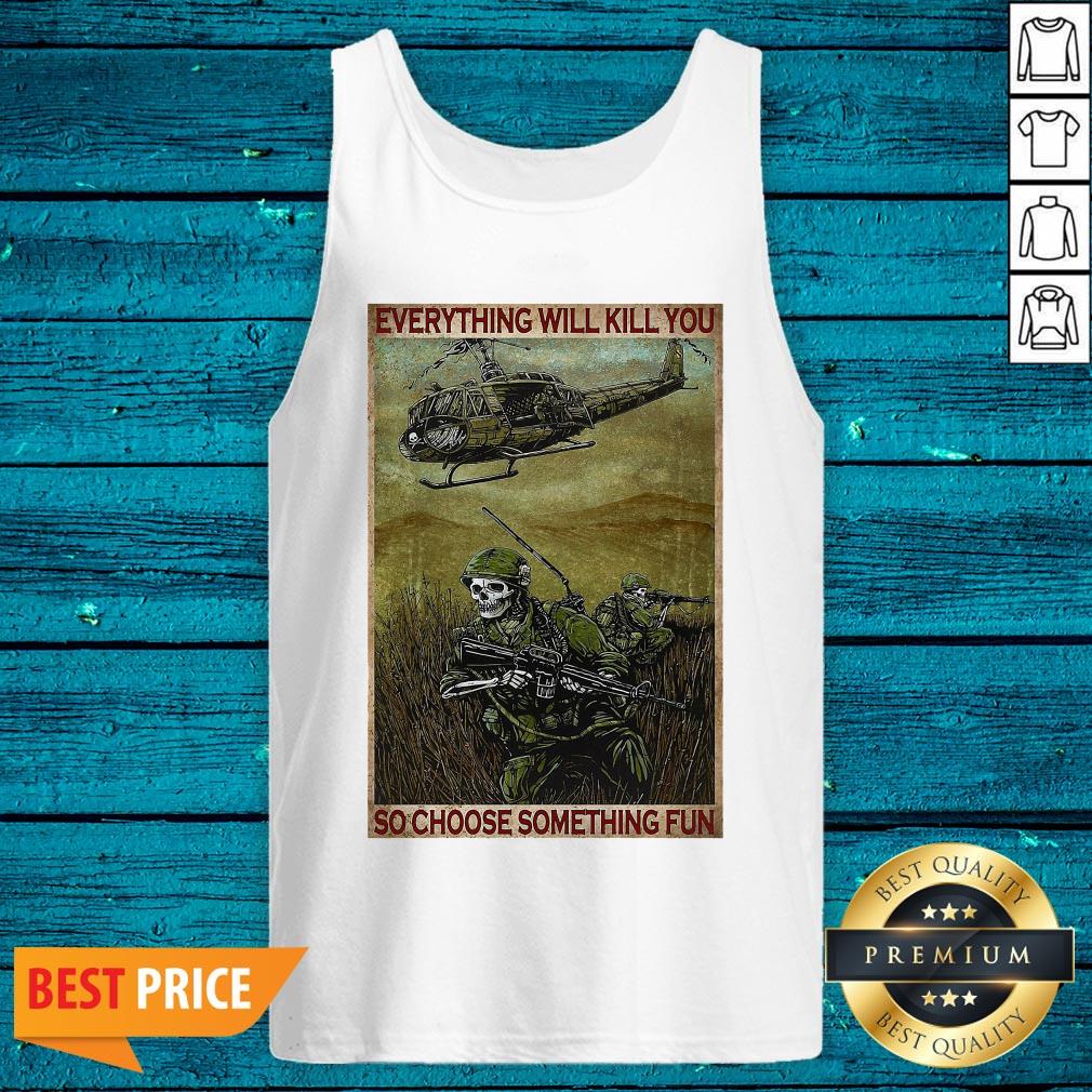 Everything Will Kill You So Choose Something Fun Vertical Poster Shirt
