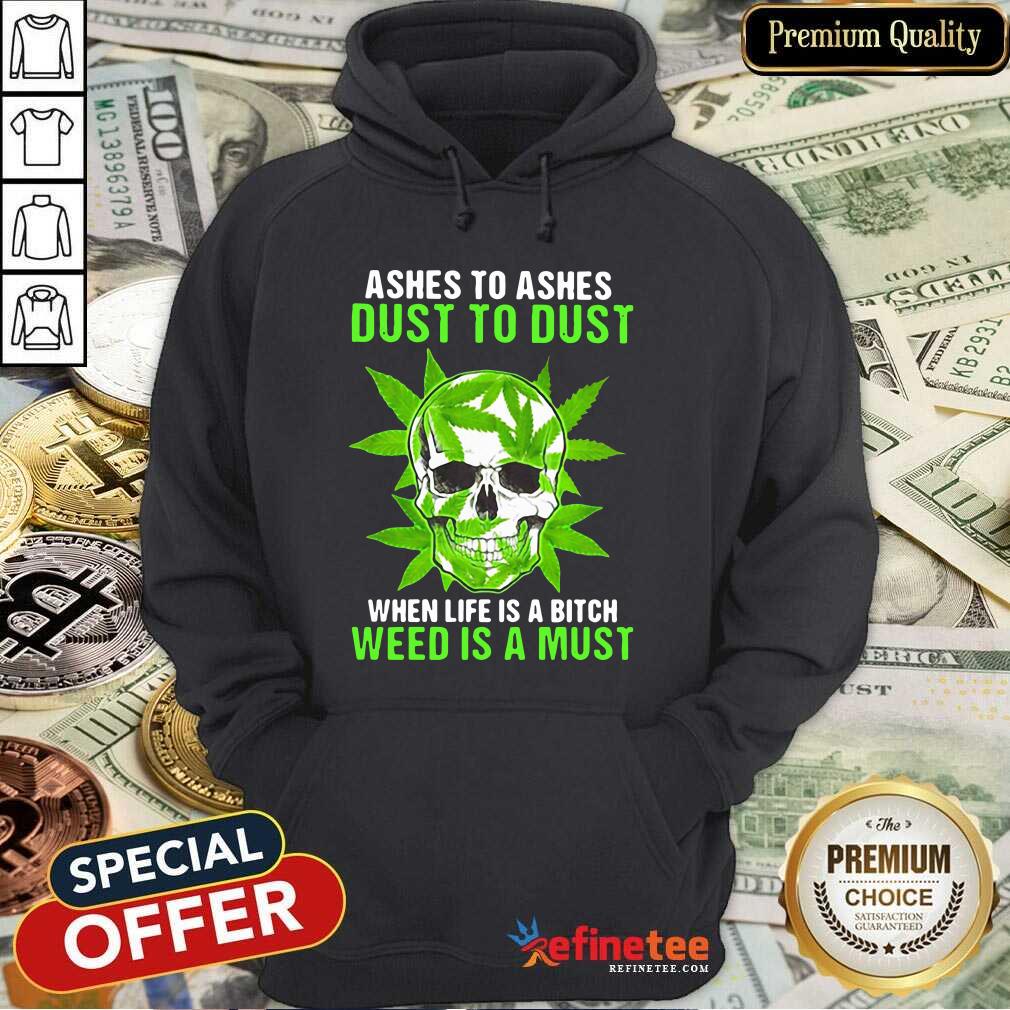 Excellent Ashes To Ashes Dust To Dust When Life A Bitch Weed Is A Must Shirt