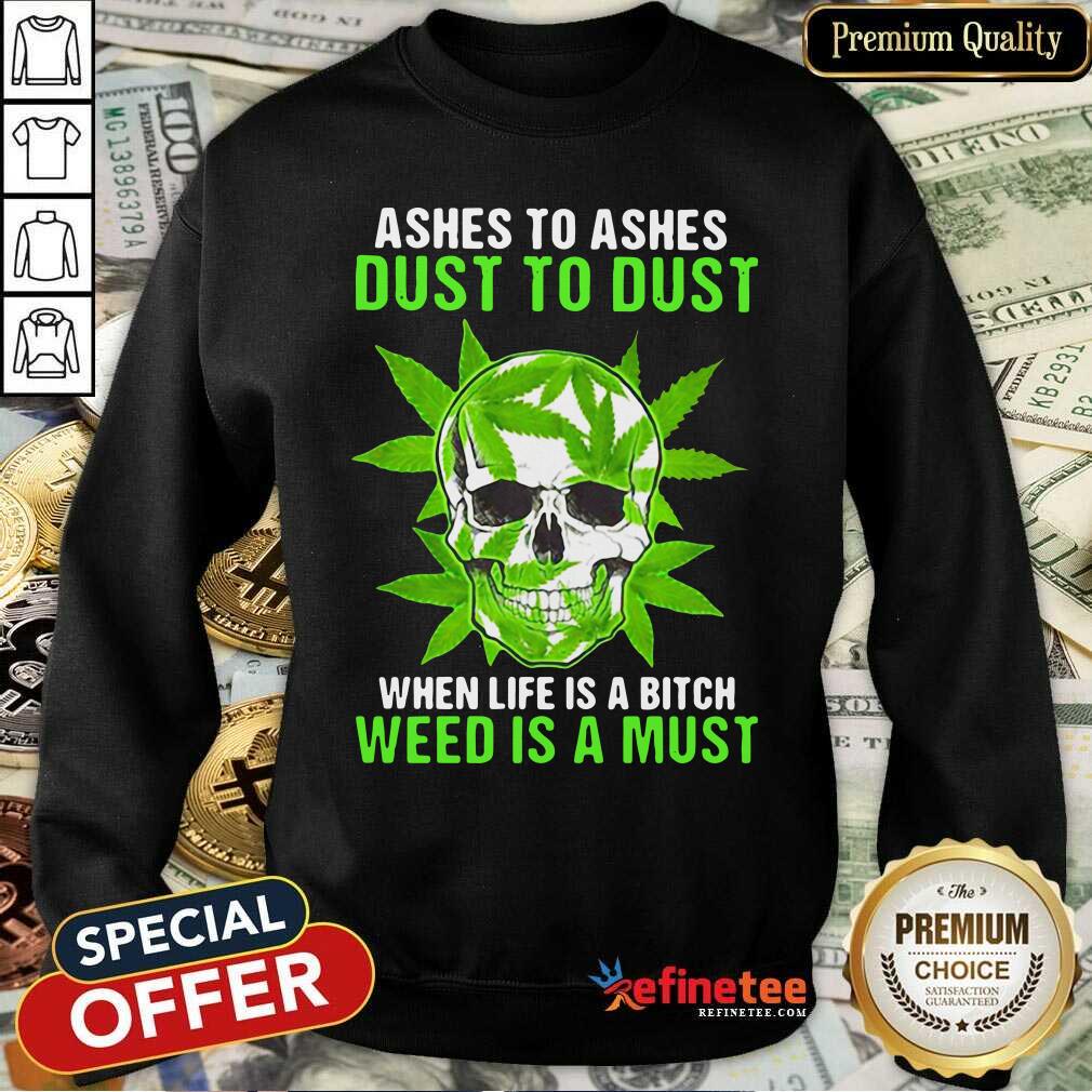 Excellent Ashes To Ashes Dust To Dust When Life A Bitch Weed Is A Must Shirt