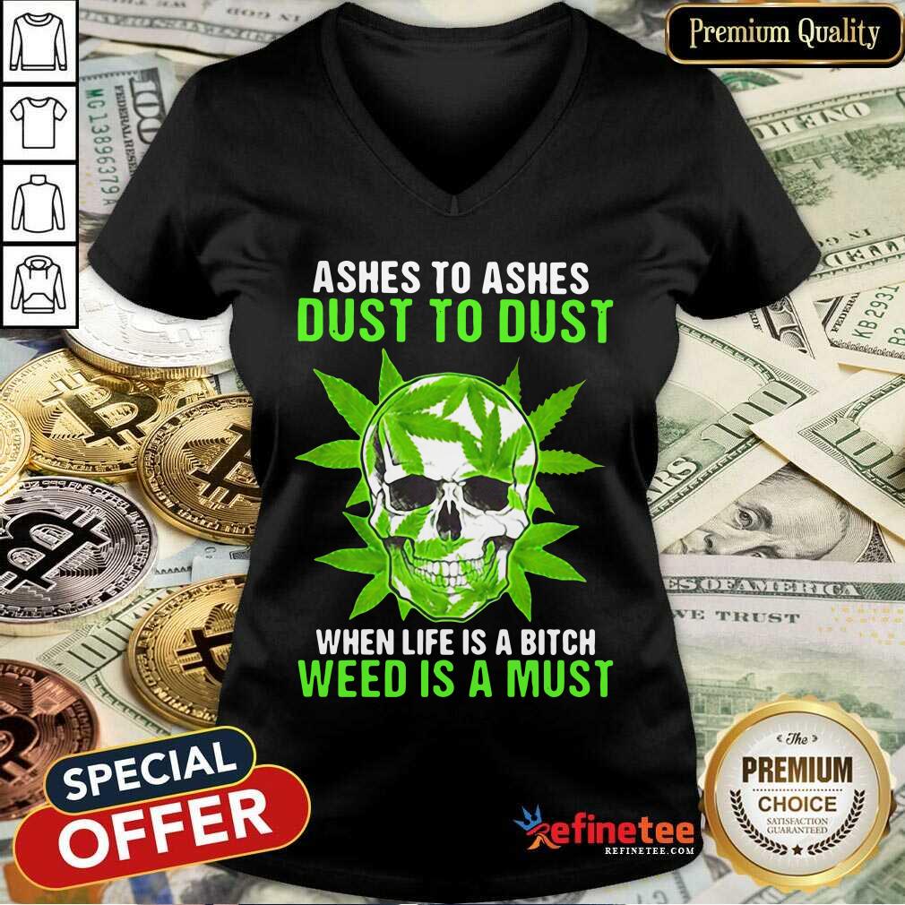 Excellent Ashes To Ashes Dust To Dust When Life A Bitch Weed Is A Must Shirt