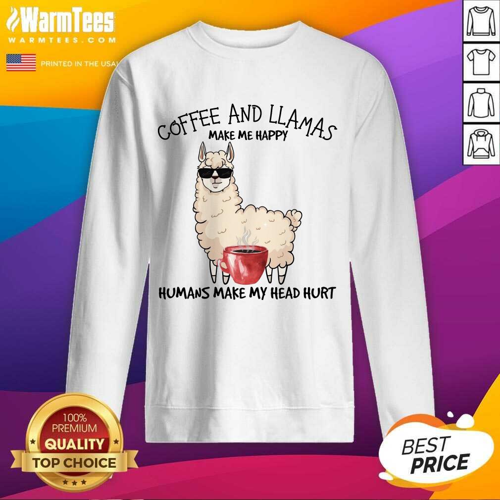 Excellent Coffee And Llamas Make Me Happy Humans Make My Head Hurt Shirt