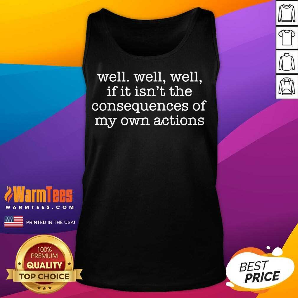 Excellent Well Well Well Consequences Shirt