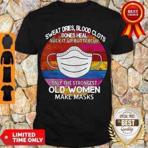 Sweat Dries Blood Clots Bones Heal Suck It Up Buttercup Only The Strongest Old Women Make Masks Shirt
