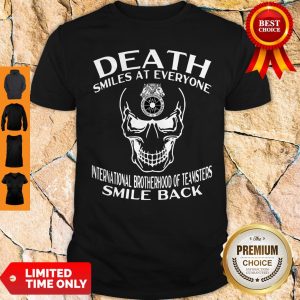 Death Smiles At Everyone International Brotherhood Of Teamsters Smile Back Shirt
