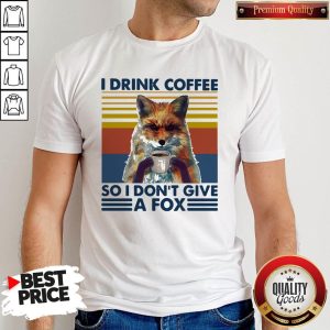 Top I Drink Coffee So I Don't Give A Fox Vintage Retro Shirt