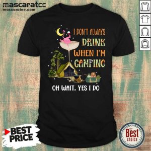 Good Flamingo I Don’t Always Drink When I’m Camping Oh Wait Yes I Do Shirt