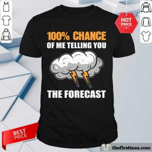 100 % Chance Of Me Telling You The Forecast Shirt
