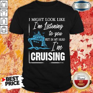 Vip Im Listening But In My Head Im Cruising Shirt
