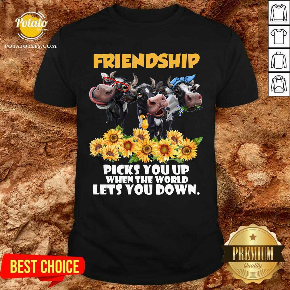 Cow Friendship Picks You Up For Cow Lover Shirt