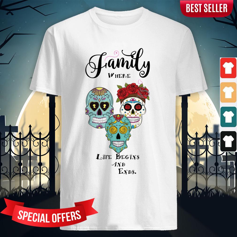 Family Where Life Begins And Ends Sugar Skulls Day Of The Dead Shirt