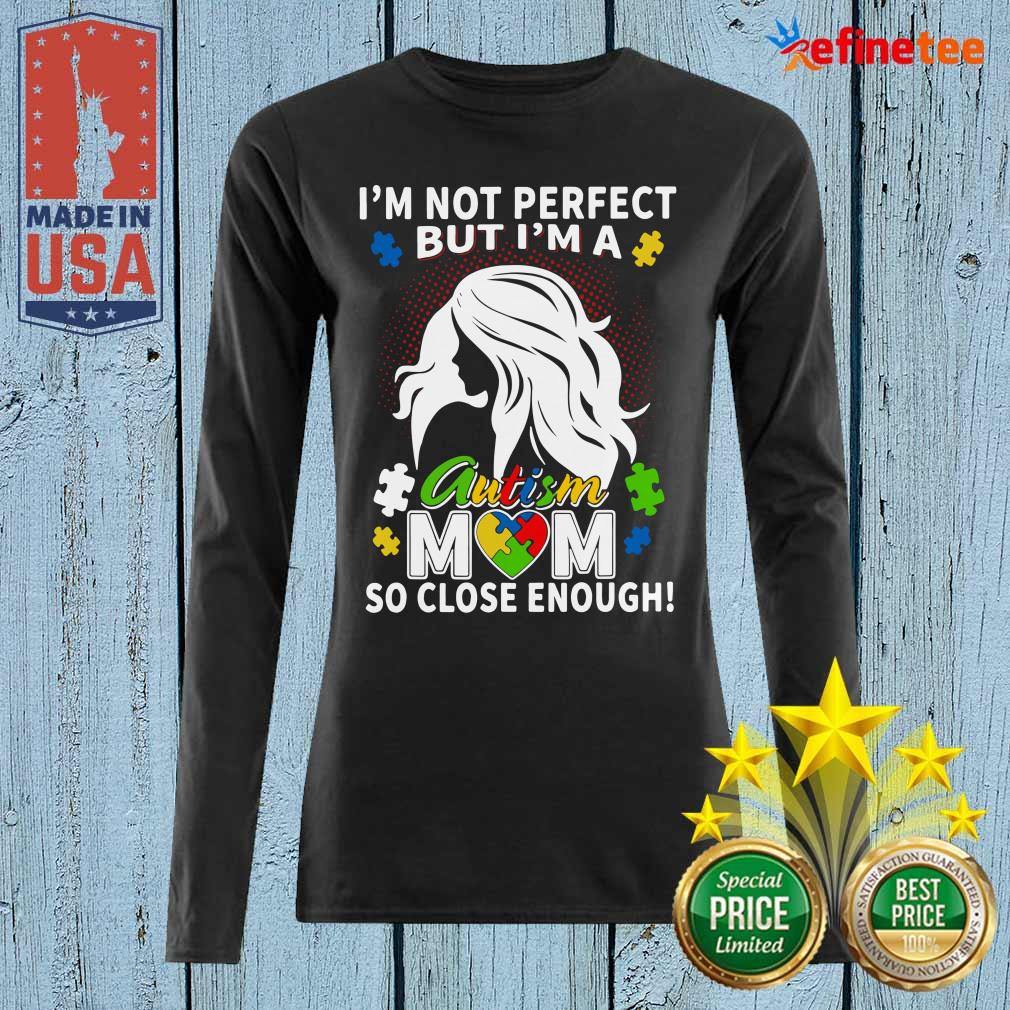 Fantastic Im Not Perfect But Im A Autism Mom So Close Enough Shirt