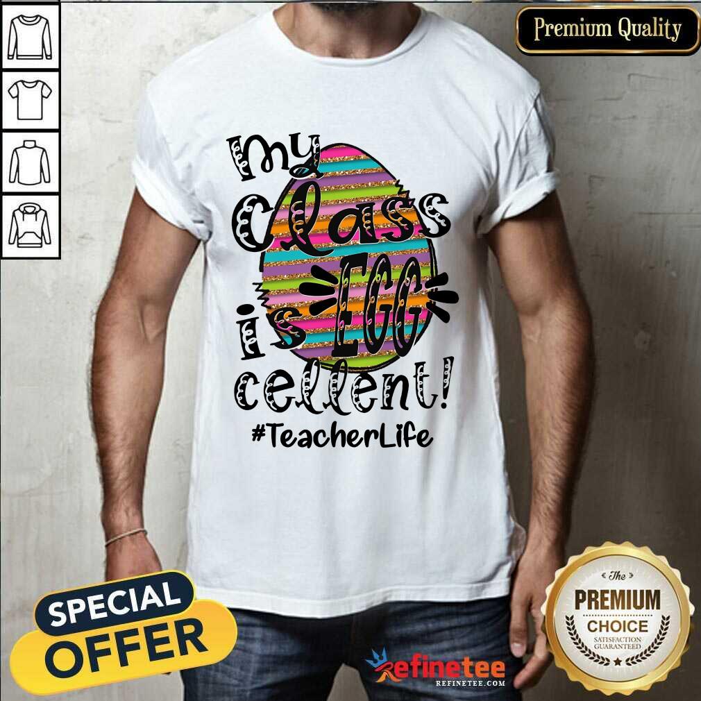 Fantastic My Class Is Egg Cellent Teacher Life Shirt