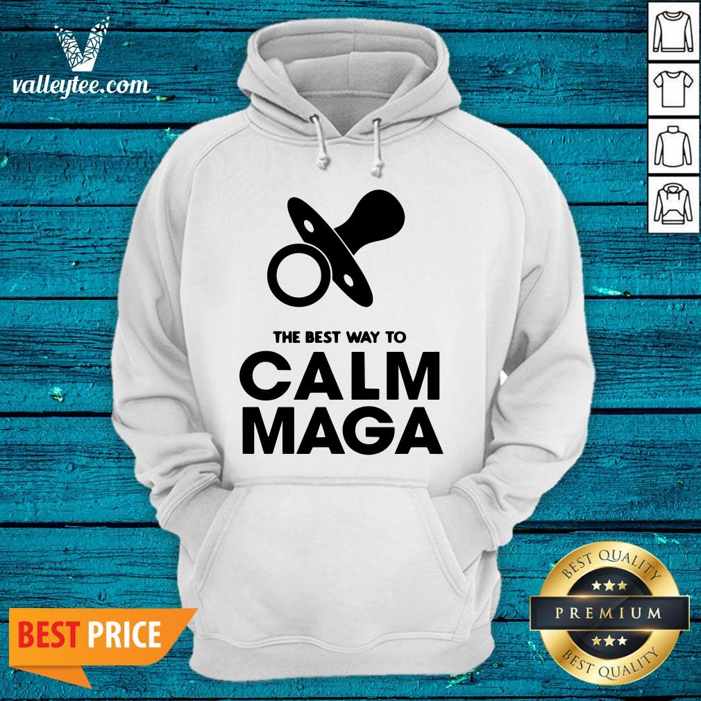 Fantastic The Best Way To Calm Maga Baby 2020 Shirt