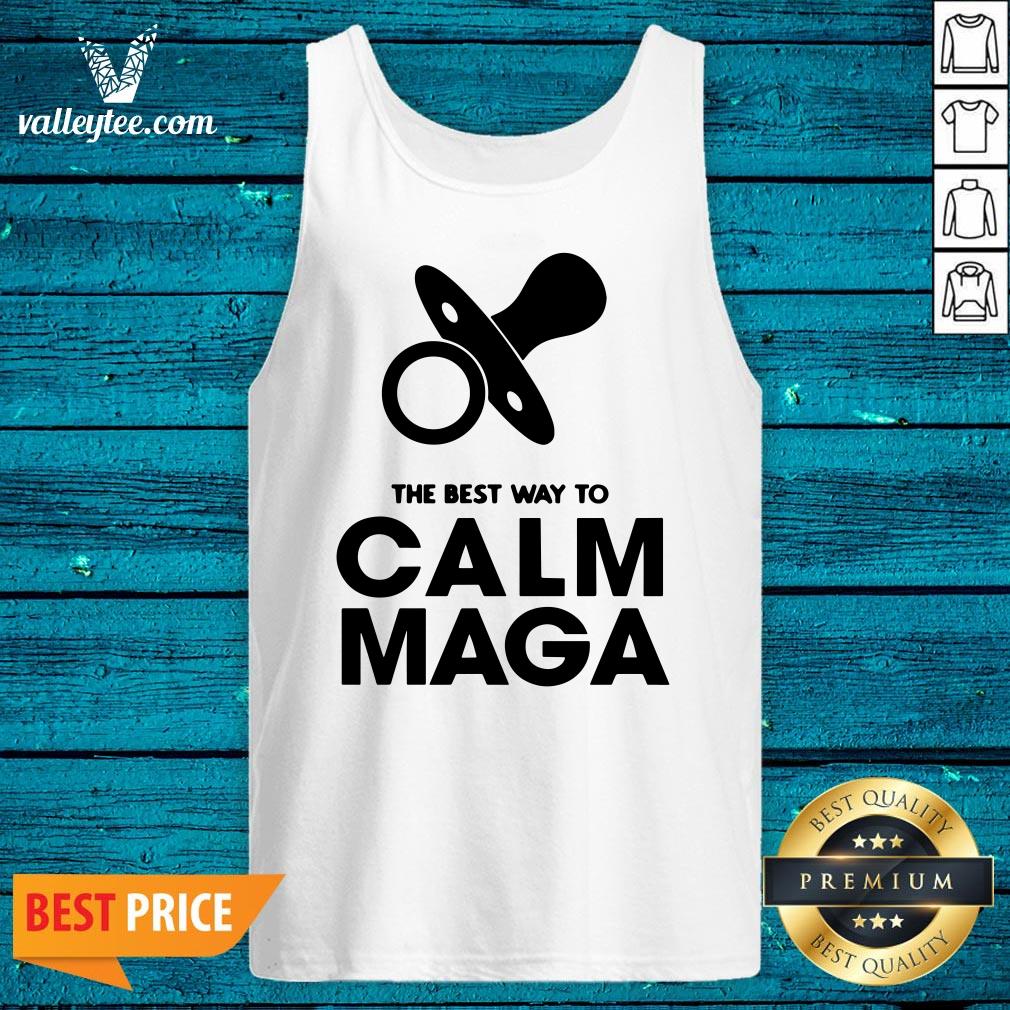Fantastic The Best Way To Calm Maga Baby 2020 Shirt