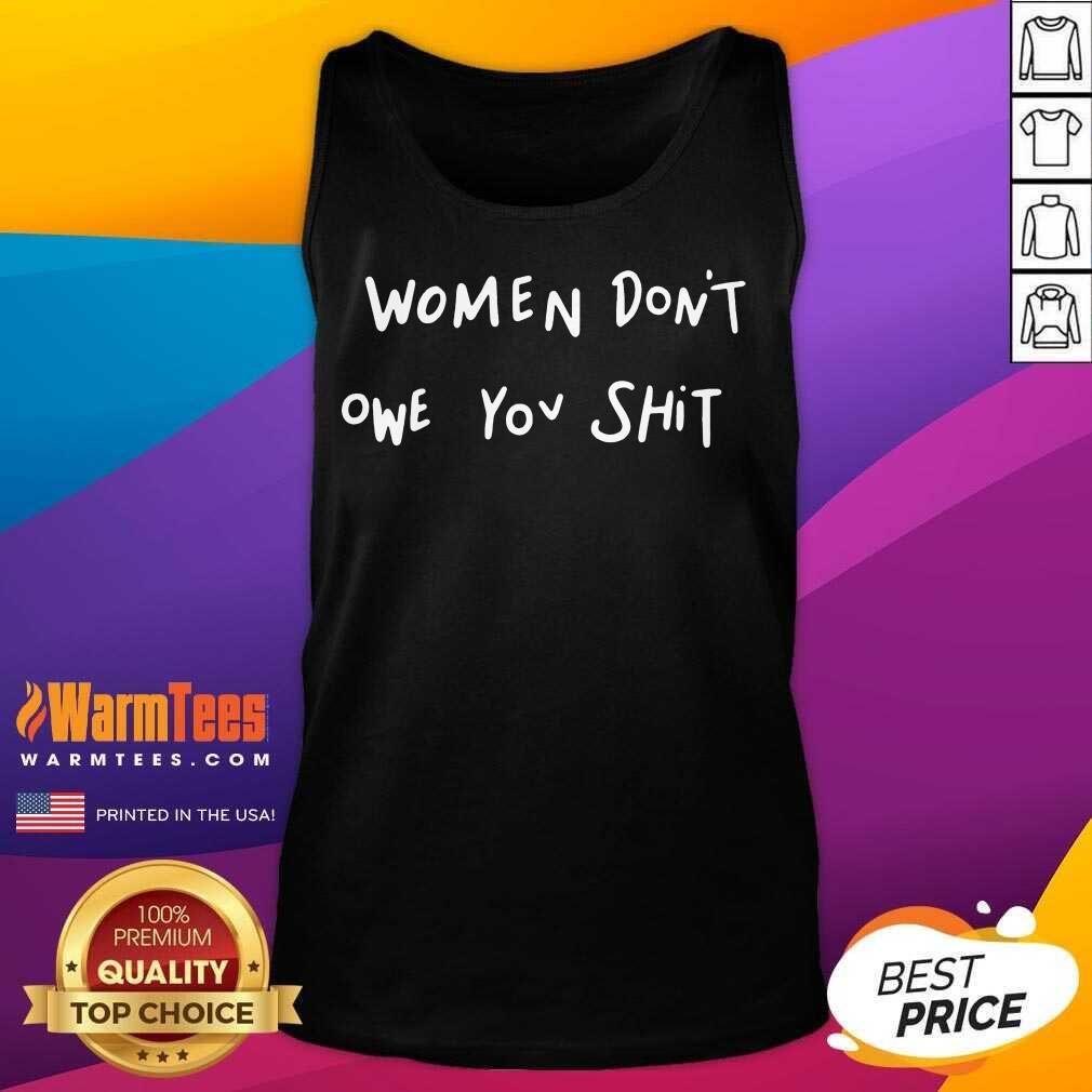 Fantastic Women Dont Owe You Great Shirt