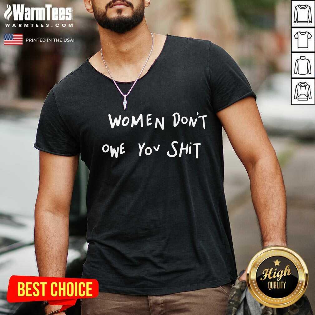 Fantastic Women Dont Owe You Great Shirt