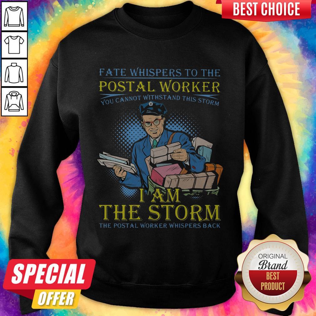 fate-whispers-to-the-postal-worker-you-cannot-withstand-this-storm-i-am-the-storm-the-postal-worker-whispers-back-sweatshirt.jpg