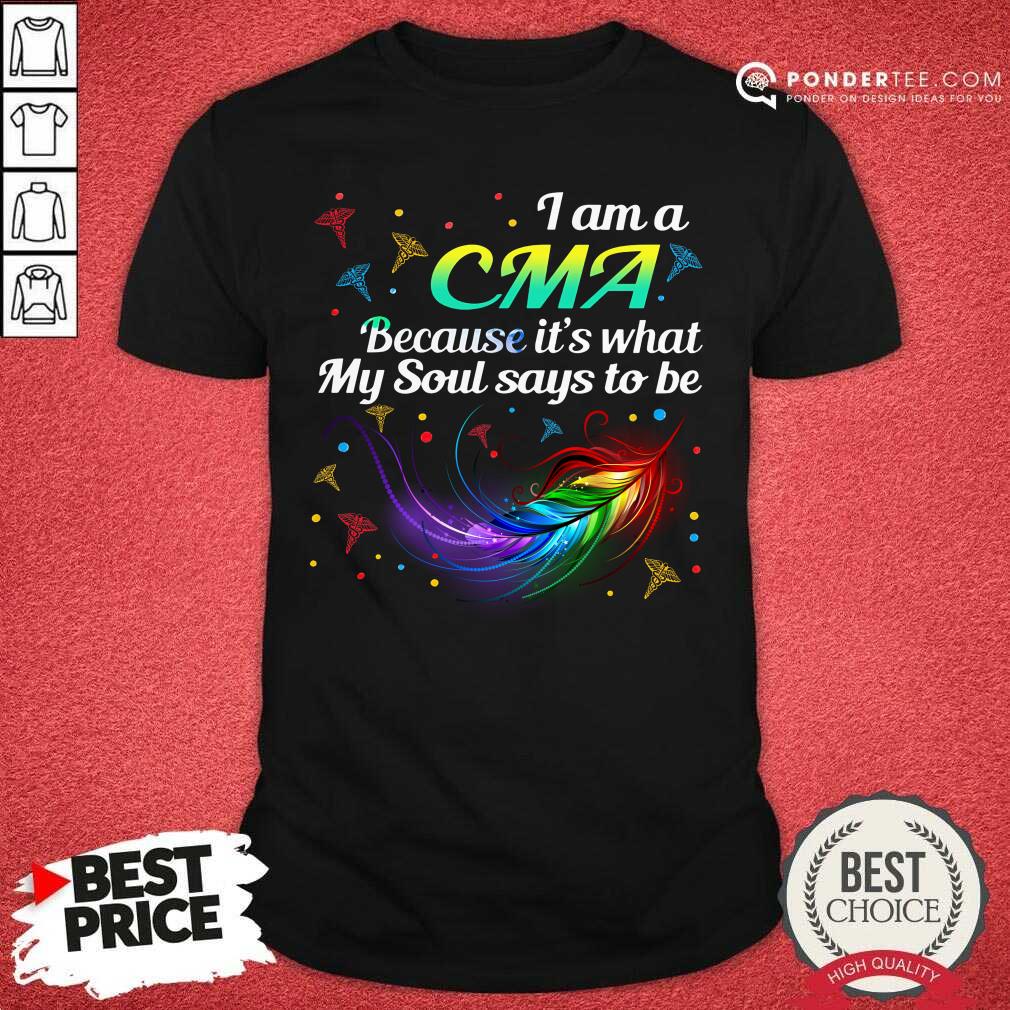 Feather I Am A CMA Because It's What My Soul Says To Be Shirt