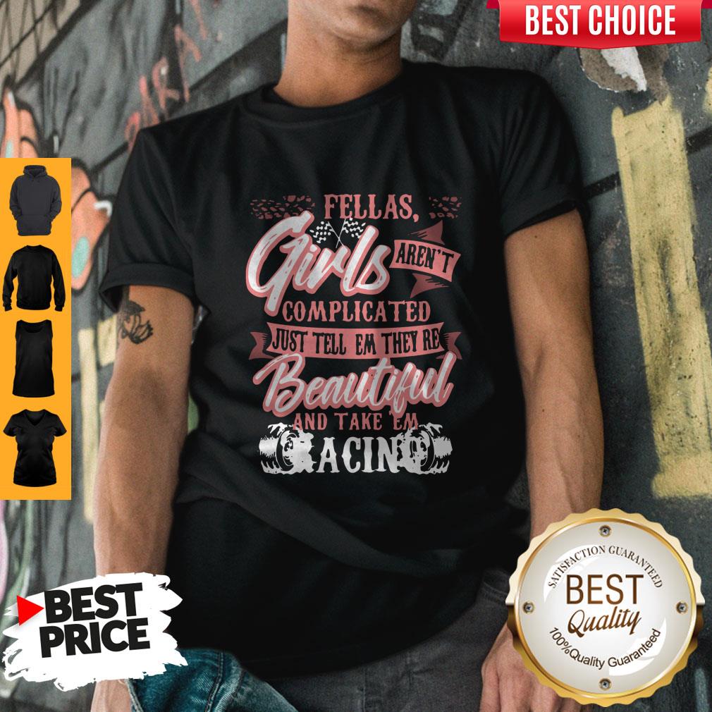 fellas-girls-arent-complicated-just-tell-them-theyre-beautiful-and-take-them-racing-shirt.jpg