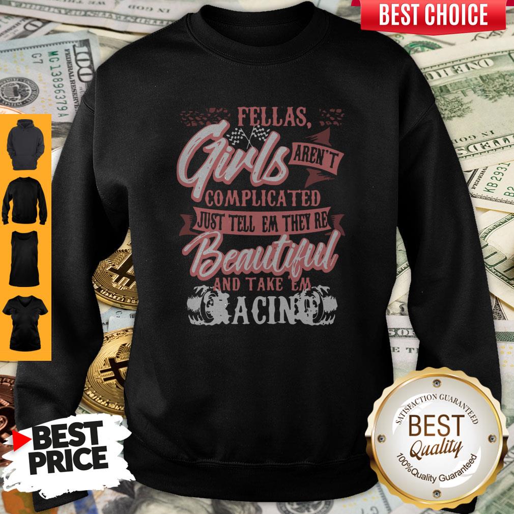 fellas-girls-arent-complicated-just-tell-them-theyre-beautiful-and-take-them-racing-sweatshirt.jpg