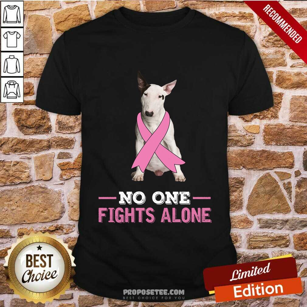 Fight White Bull Terrier No One Fights Alone Shirt