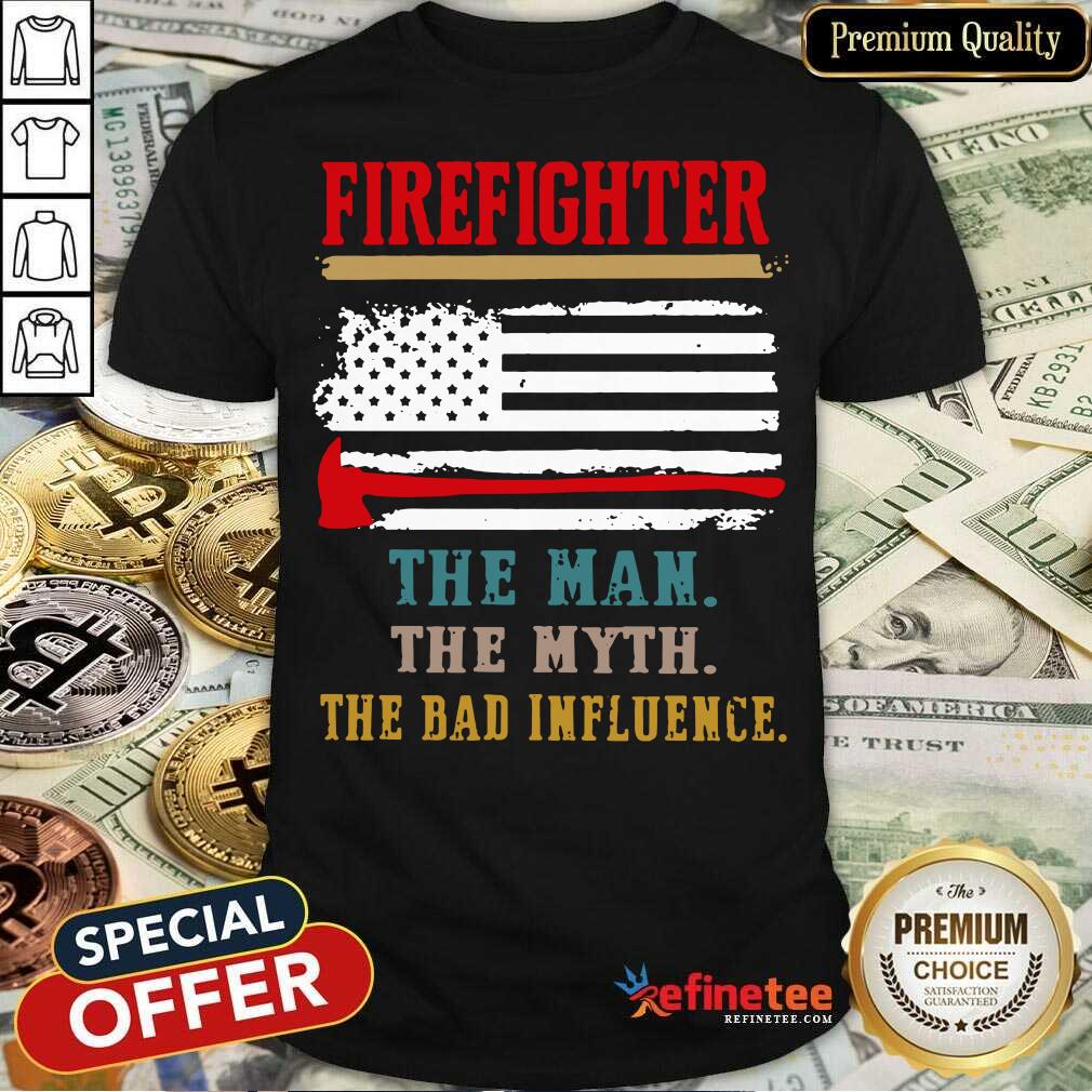 Firefighter The Man The Myth The Bad Influence American Flag Shirt