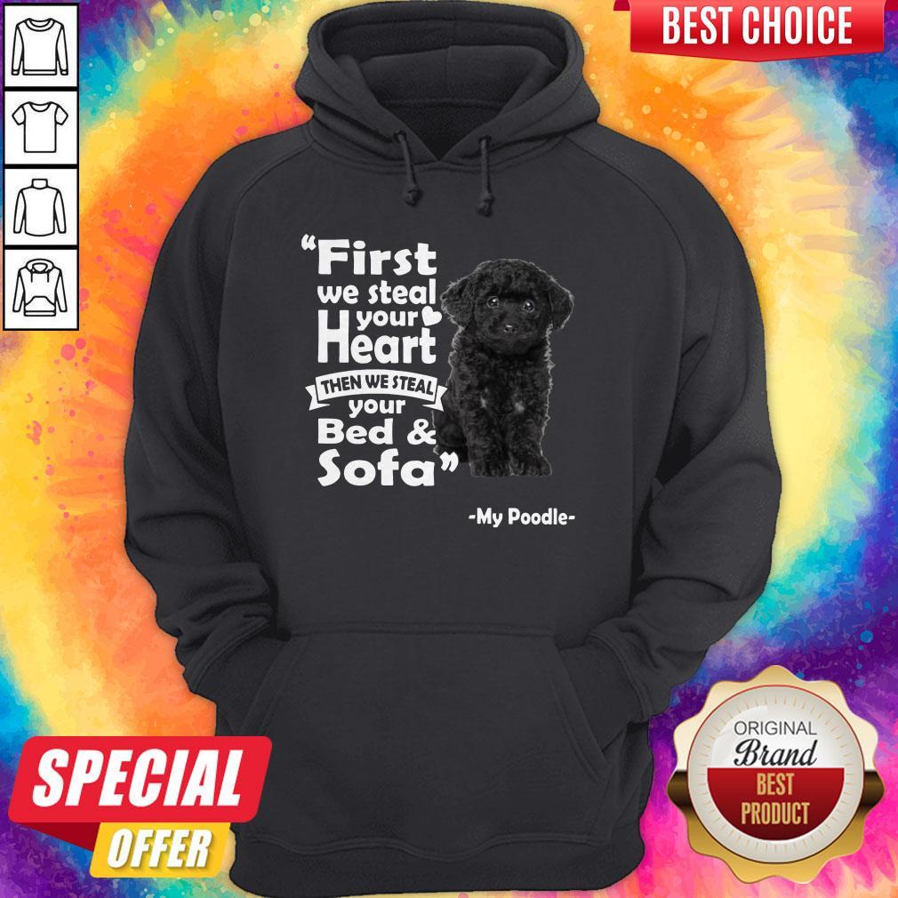 First We Steal Your Heart Then We Steal Your Bed And Sofa My Poodle Shirt