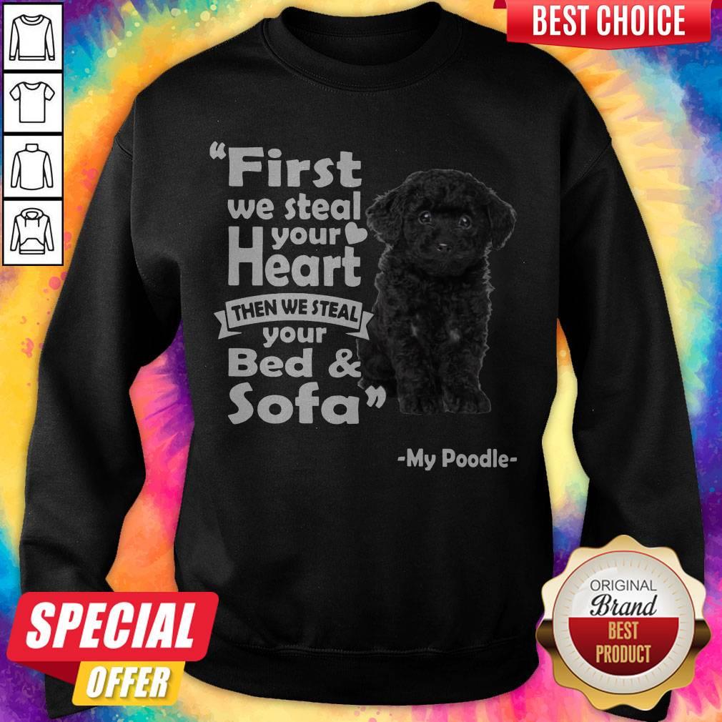 First We Steal Your Heart Then We Steal Your Bed And Sofa My Poodle Shirt