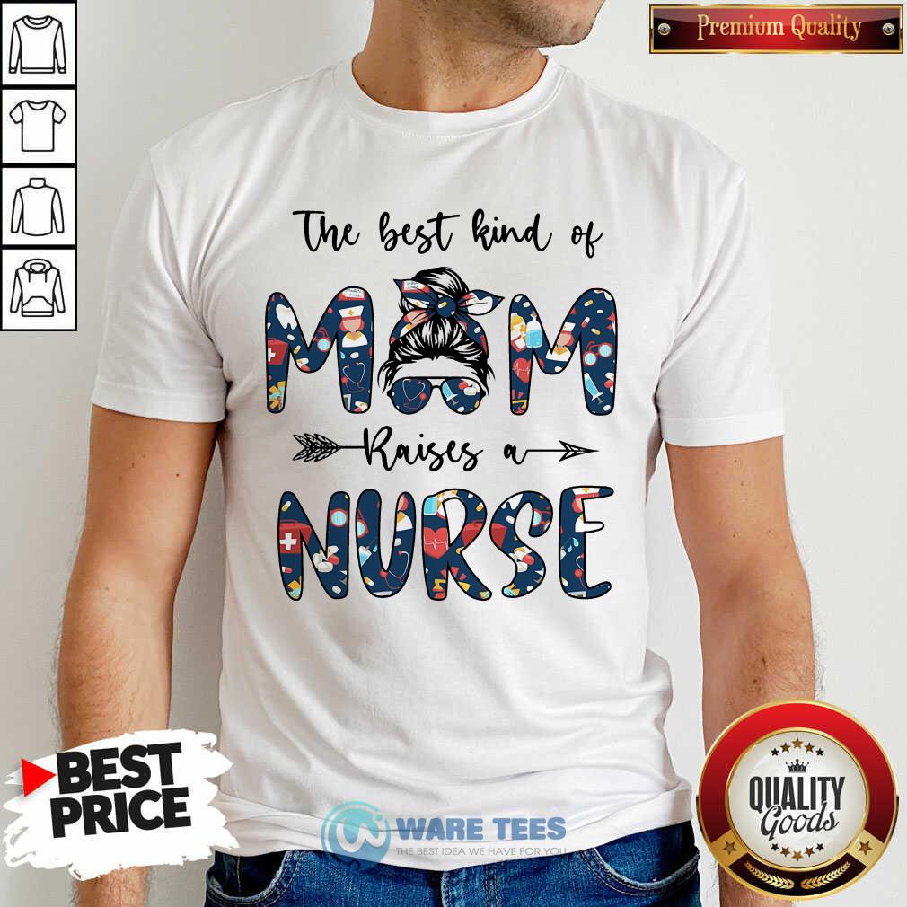 The Best Kind Of Mom Raises A Nurse Shirt