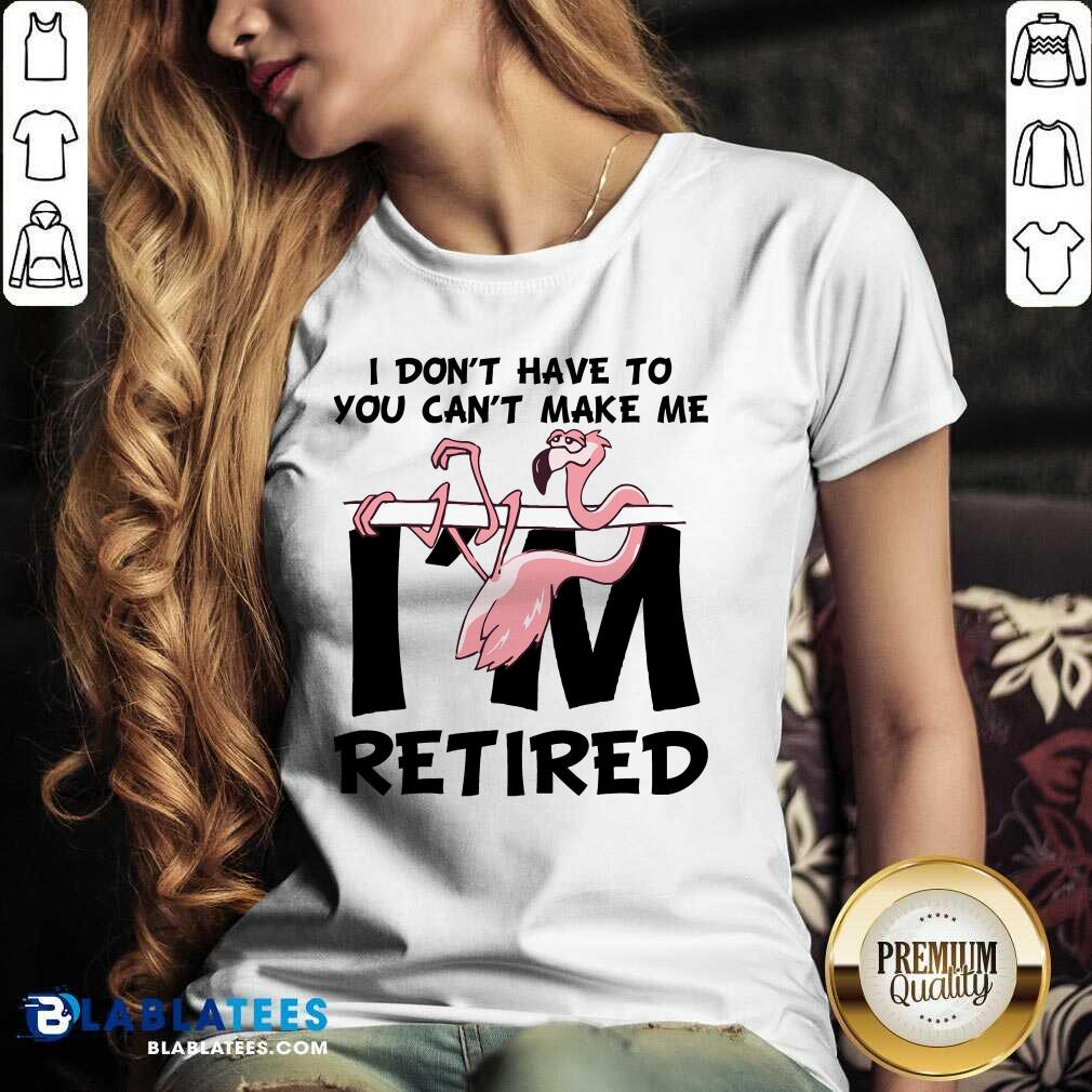 Flamingo You Can’t Make Me I Am Retired Shirt