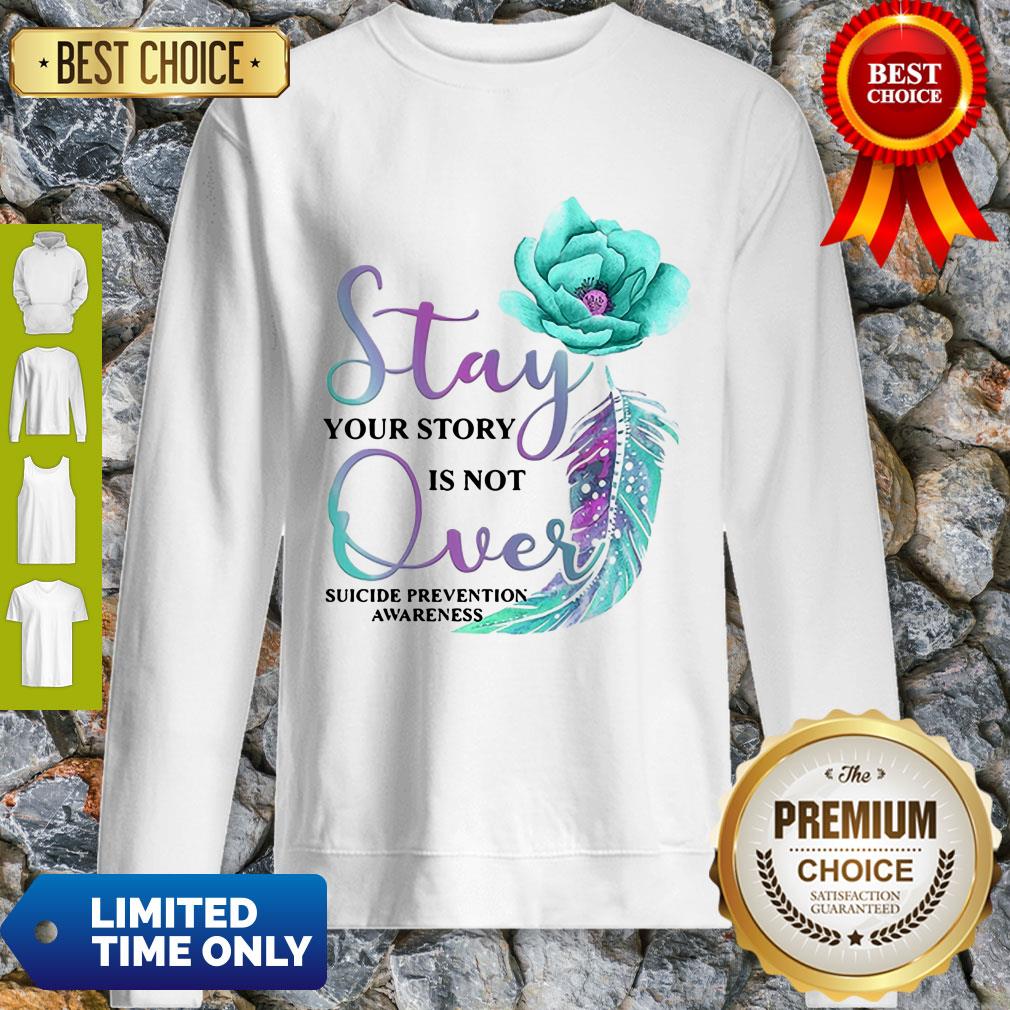 Flowers Stay Your Story Is Not Over Suicide Prevention Awareness Shirt