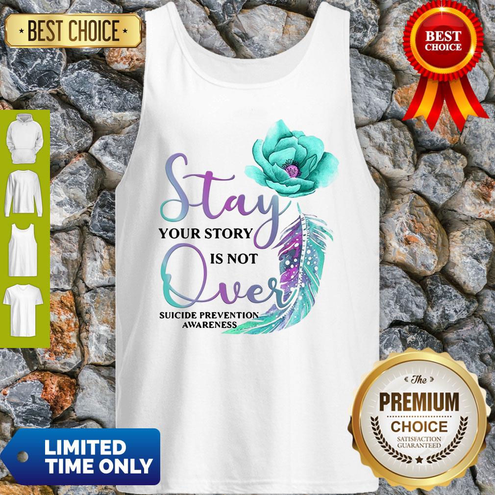 Flowers Stay Your Story Is Not Over Suicide Prevention Awareness Shirt